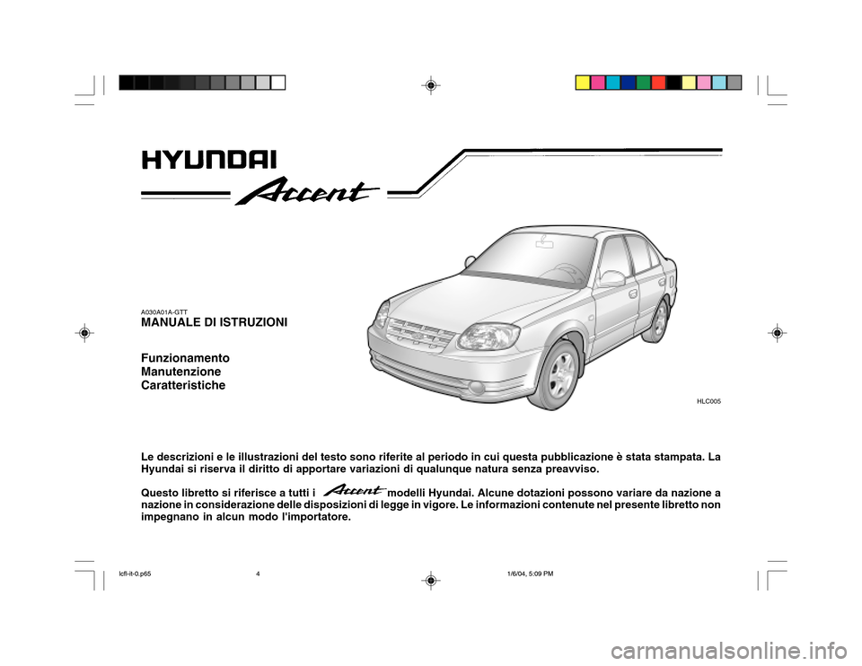 Hyundai Accent 2005  Manuale del proprietario (in Italian) A030A01A-GTT MANUALE DI ISTRUZIONI Funzionamento ManutenzioneCaratteristiche Le descrizioni e le illustrazioni del testo sono riferite al periodo in cui questa pubblicazione è stata stampata. La Hyun