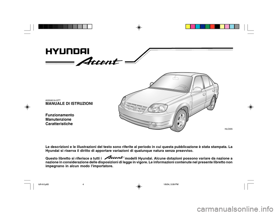 Hyundai Accent 2005 Manuale del proprietario (in Italian) A030A01A-GTT MANUALE DI ISTRUZIONI Funzionamento ManutenzioneCaratteristiche Le descrizioni e le illustrazioni del testo sono riferite al periodo in cui questa pubblicazione è stata stampata. La Hyun Hyundai Accent 2005 Manuale del proprietario (in Italian) A030A01A-GTT MANUALE DI ISTRUZIONI Funzionamento ManutenzioneCaratteristiche Le descrizioni e le illustrazioni del testo sono riferite al periodo in cui questa pubblicazione è stata stampata. La Hyun