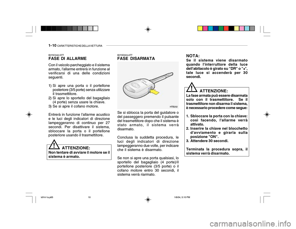 Hyundai Accent 2005 Manuale del proprietario (in Italian) 1- 10 CARATTERISTICHE DELLA VETTURA
B070D02A-ATT FASE DISARMATA Se si sblocca la porta del guidatore o del passeggero premendo il pulsante del trasmettitore dopo che il sistema è stato armato, il si Hyundai Accent 2005 Manuale del proprietario (in Italian) 1- 10 CARATTERISTICHE DELLA VETTURA
B070D02A-ATT FASE DISARMATA Se si sblocca la porta del guidatore o del passeggero premendo il pulsante del trasmettitore dopo che il sistema è stato armato, il si