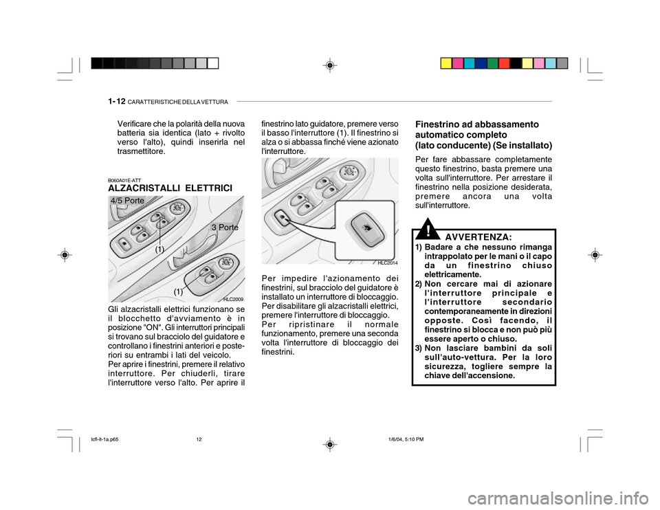 Hyundai Accent 2005 Manuale del proprietario (in Italian) 1- 12 CARATTERISTICHE DELLA VETTURA
Per impedire lazionamento dei finestrini, sul bracciolo del guidatore è installato un interruttore di bloccaggio.Per disabilitare gli alzacristalli elettrici, pr Hyundai Accent 2005 Manuale del proprietario (in Italian) 1- 12 CARATTERISTICHE DELLA VETTURA
Per impedire lazionamento dei finestrini, sul bracciolo del guidatore è installato un interruttore di bloccaggio.Per disabilitare gli alzacristalli elettrici, pr