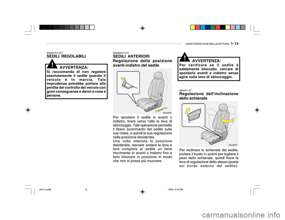 Hyundai Accent 2005 Manuale del proprietario (in Italian) CARATTERISTICHE DELLA VETTURA 1- 13
!
B080A01FC-GTT SEDILI REGOLABILI B080B02FC-GTT SEDILI ANTERIORI Regolazione della posizione avanti-indietro del sedile
AVVERTENZA:
Si raccomanda di non regolare Hyundai Accent 2005 Manuale del proprietario (in Italian) CARATTERISTICHE DELLA VETTURA 1- 13
!
B080A01FC-GTT SEDILI REGOLABILI B080B02FC-GTT SEDILI ANTERIORI Regolazione della posizione avanti-indietro del sedile
AVVERTENZA:
Si raccomanda di non regolare