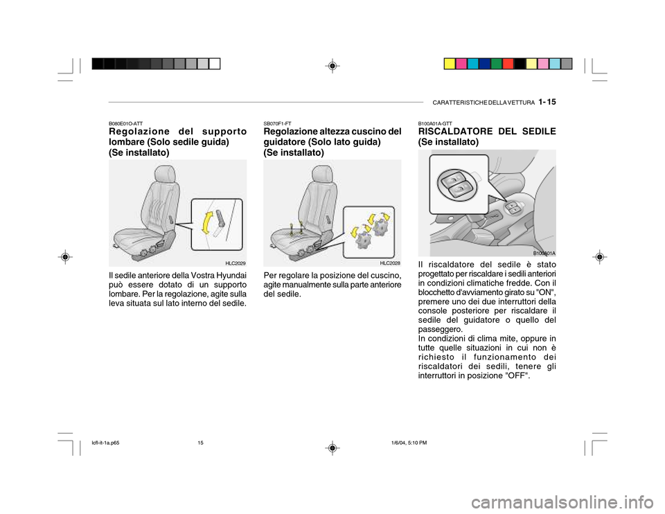 Hyundai Accent 2005 Manuale del proprietario (in Italian) CARATTERISTICHE DELLA VETTURA 1- 15
B080E01O-ATT Regolazione del supporto lombare (Solo sedile guida) (Se installato) Il sedile anteriore della Vostra Hyundai può essere dotato di un supporto lomba Hyundai Accent 2005 Manuale del proprietario (in Italian) CARATTERISTICHE DELLA VETTURA 1- 15
B080E01O-ATT Regolazione del supporto lombare (Solo sedile guida) (Se installato) Il sedile anteriore della Vostra Hyundai può essere dotato di un supporto lomba