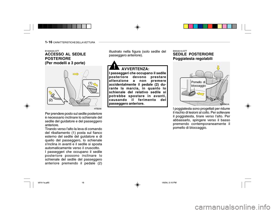 Hyundai Accent 2005 Manuale del proprietario (in Italian) 1- 16 CARATTERISTICHE DELLA VETTURA
B090A01A
B090A01A-GTT SEDILE POSTERIORE Poggiatesta regolabili I poggiatesta sono progettati per ridurre il rischio di lesioni al collo. Per sollevare il poggiates Hyundai Accent 2005 Manuale del proprietario (in Italian) 1- 16 CARATTERISTICHE DELLA VETTURA
B090A01A
B090A01A-GTT SEDILE POSTERIORE Poggiatesta regolabili I poggiatesta sono progettati per ridurre il rischio di lesioni al collo. Per sollevare il poggiates