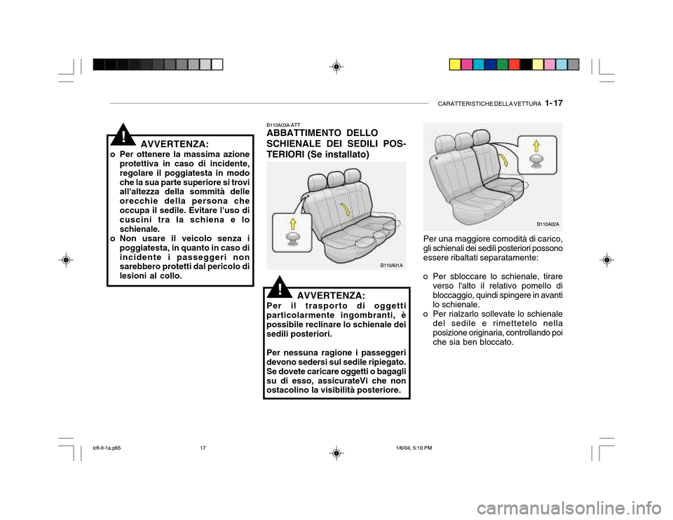 Hyundai Accent 2005 Manuale del proprietario (in Italian) CARATTERISTICHE DELLA VETTURA 1- 17
AVVERTENZA:
o Per ottenere la massima azione protettiva in caso di incidente, regolare il poggiatesta in modoche la sua parte superiore si trovi allaltezza della Hyundai Accent 2005 Manuale del proprietario (in Italian) CARATTERISTICHE DELLA VETTURA 1- 17
AVVERTENZA:
o Per ottenere la massima azione protettiva in caso di incidente, regolare il poggiatesta in modoche la sua parte superiore si trovi allaltezza della