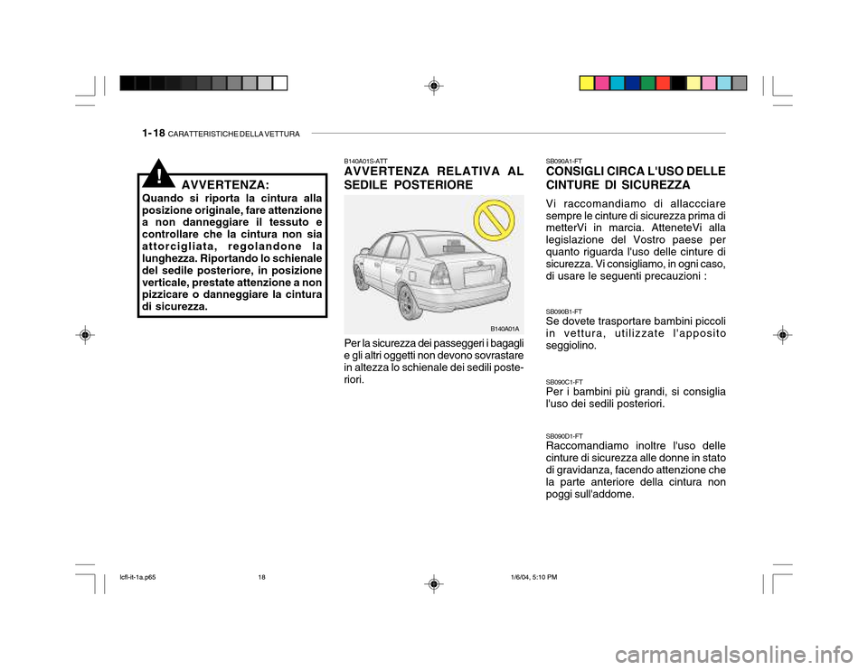 Hyundai Accent 2005 Manuale del proprietario (in Italian) 1- 18 CARATTERISTICHE DELLA VETTURA
B140A01S-ATT AVVERTENZA RELATIVA AL SEDILE POSTERIORE Per la sicurezza dei passeggeri i bagagli
e gli altri oggetti non devono sovrastare in altezza lo schienale d Hyundai Accent 2005 Manuale del proprietario (in Italian) 1- 18 CARATTERISTICHE DELLA VETTURA
B140A01S-ATT AVVERTENZA RELATIVA AL SEDILE POSTERIORE Per la sicurezza dei passeggeri i bagagli
e gli altri oggetti non devono sovrastare in altezza lo schienale d