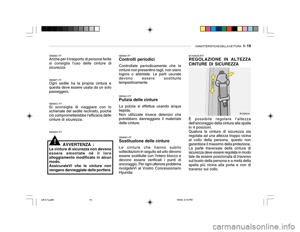 Hyundai Accent 2005 Manuale del proprietario (in Italian) CARATTERISTICHE DELLA VETTURA 1- 19
SB090E1-FT Anche per il trasporto di persone ferite si consiglia luso delle cinture disicurezza. SB090F1-FT Ogni sedile ha la propria cintura e questa deve esser Hyundai Accent 2005 Manuale del proprietario (in Italian) CARATTERISTICHE DELLA VETTURA 1- 19
SB090E1-FT Anche per il trasporto di persone ferite si consiglia luso delle cinture disicurezza. SB090F1-FT Ogni sedile ha la propria cintura e questa deve esser