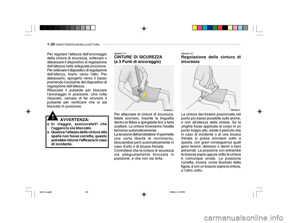 Hyundai Accent 2005 Manuale del proprietario (in Italian) 1- 20 CARATTERISTICHE DELLA VETTURA
SB090P1-FT CINTURE DI SICUREZZA (a 3 Punti di ancoraggio) Per allacciare le cinture di sicurezza, fatele scorrere, inserite la linguettadentro la fibbia e spingete Hyundai Accent 2005 Manuale del proprietario (in Italian) 1- 20 CARATTERISTICHE DELLA VETTURA
SB090P1-FT CINTURE DI SICUREZZA (a 3 Punti di ancoraggio) Per allacciare le cinture di sicurezza, fatele scorrere, inserite la linguettadentro la fibbia e spingete