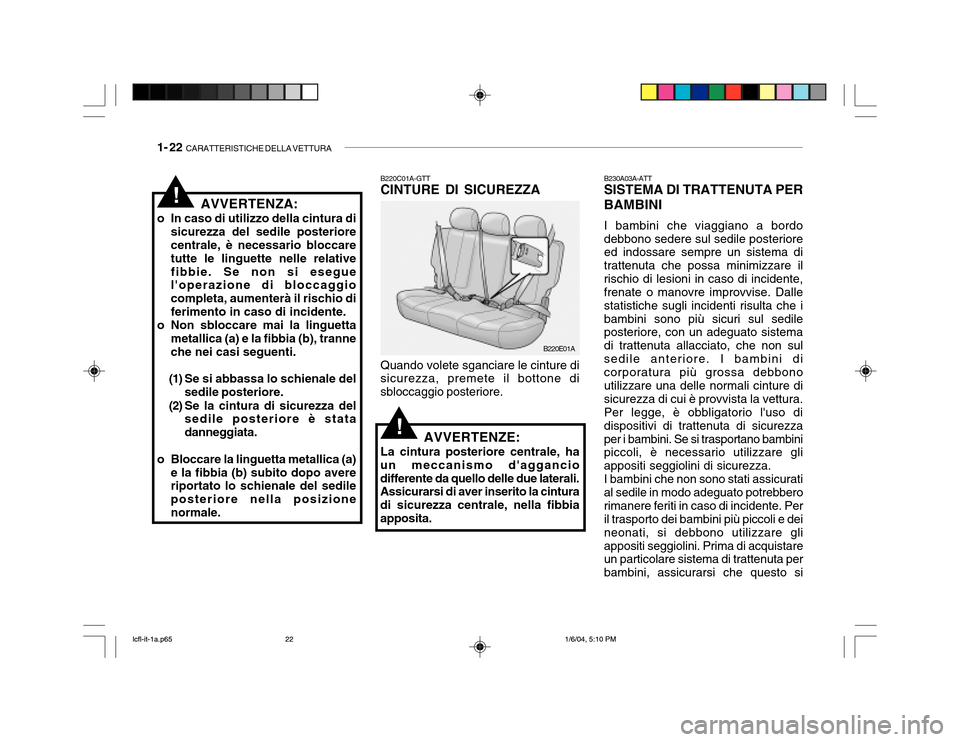 Hyundai Accent 2005 Manuale del proprietario (in Italian) 1- 22 CARATTERISTICHE DELLA VETTURA
B230A03A-ATT SISTEMA DI TRATTENUTA PER BAMBINI I bambini che viaggiano a bordo debbono sedere sul sedile posteriore ed indossare sempre un sistema di trattenuta ch Hyundai Accent 2005 Manuale del proprietario (in Italian) 1- 22 CARATTERISTICHE DELLA VETTURA
B230A03A-ATT SISTEMA DI TRATTENUTA PER BAMBINI I bambini che viaggiano a bordo debbono sedere sul sedile posteriore ed indossare sempre un sistema di trattenuta ch