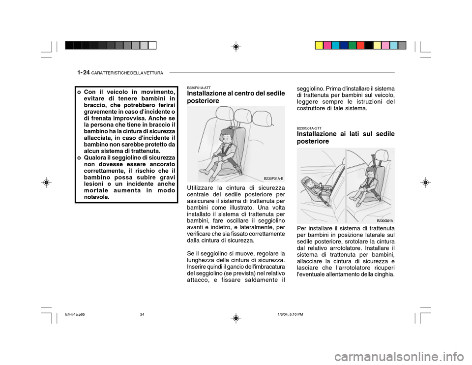 Hyundai Accent 2005 Manuale del proprietario (in Italian) 1- 24 CARATTERISTICHE DELLA VETTURA
o Con il veicolo in movimento,
evitare di tenere bambini in braccio, che potrebbero ferirsi gravemente in caso dincidente odi frenata improvvisa. Anche se la pers Hyundai Accent 2005 Manuale del proprietario (in Italian) 1- 24 CARATTERISTICHE DELLA VETTURA
o Con il veicolo in movimento,
evitare di tenere bambini in braccio, che potrebbero ferirsi gravemente in caso dincidente odi frenata improvvisa. Anche se la pers