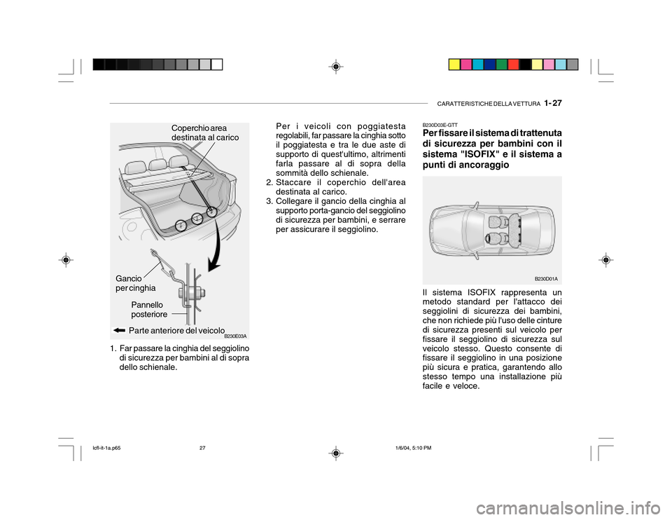 Hyundai Accent 2005 Manuale del proprietario (in Italian) CARATTERISTICHE DELLA VETTURA 1- 27
B230E03A
Pannello posteriore Coperchio areadestinata al carico
Per i veicoli con poggiatesta regolabili, far passare la cinghia sotto il poggiatesta e tra le due Hyundai Accent 2005 Manuale del proprietario (in Italian) CARATTERISTICHE DELLA VETTURA 1- 27
B230E03A
Pannello posteriore Coperchio areadestinata al carico
Per i veicoli con poggiatesta regolabili, far passare la cinghia sotto il poggiatesta e tra le due