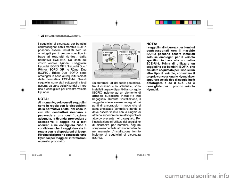 Hyundai Accent 2005 Manuale del proprietario (in Italian) 1- 28 CARATTERISTICHE DELLA VETTURA
B230D02A-E
I seggiolini di sicurezza per bambini contrassegnati con il marchio ISOFIX possono essere installati solo seomologati per il veicolo specifico in base a Hyundai Accent 2005 Manuale del proprietario (in Italian) 1- 28 CARATTERISTICHE DELLA VETTURA
B230D02A-E
I seggiolini di sicurezza per bambini contrassegnati con il marchio ISOFIX possono essere installati solo seomologati per il veicolo specifico in base a