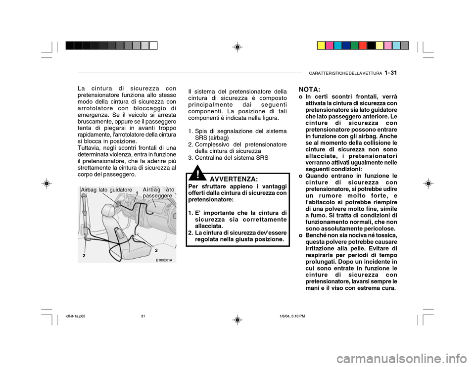 Hyundai Accent 2005 Manuale del proprietario (in Italian) CARATTERISTICHE DELLA VETTURA 1- 31
B180D01A
1
2 3
NOTA:
o In certi scontri frontali, verrà
attivata la cintura di sicurezza con pretensionatore sia lato guidatoreche lato passeggero anteriore. Le Hyundai Accent 2005 Manuale del proprietario (in Italian) CARATTERISTICHE DELLA VETTURA 1- 31
B180D01A
1
2 3
NOTA:
o In certi scontri frontali, verrà
attivata la cintura di sicurezza con pretensionatore sia lato guidatoreche lato passeggero anteriore. Le