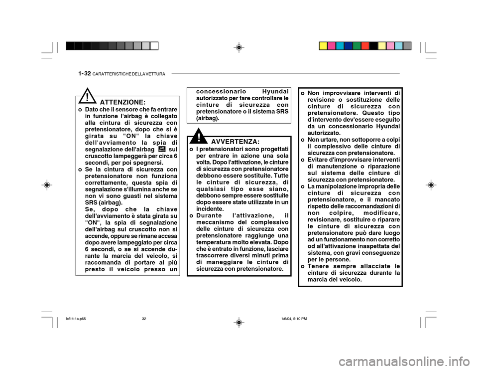 Hyundai Accent 2005 Manuale del proprietario (in Italian) 1- 32 CARATTERISTICHE DELLA VETTURA
ATTENZIONE:
o Dato che il sensore che fa entrare in funzione lairbag è collegato alla cintura di sicurezza con pretensionatore, dopo che si è girata su "ON" la Hyundai Accent 2005 Manuale del proprietario (in Italian) 1- 32 CARATTERISTICHE DELLA VETTURA
ATTENZIONE:
o Dato che il sensore che fa entrare in funzione lairbag è collegato alla cintura di sicurezza con pretensionatore, dopo che si è girata su "ON" la