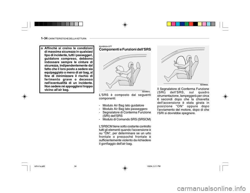Hyundai Accent 2005 Manuale del proprietario (in Italian) 1- 34 CARATTERISTICHE DELLA VETTURA
o Affinchè si creino le condizioni
di massima sicurezza in qualsiasi tipo di incidente, tutti i passeggeri, guidatore compreso, debbono
indossare sempre le cintu Hyundai Accent 2005 Manuale del proprietario (in Italian) 1- 34 CARATTERISTICHE DELLA VETTURA
o Affinchè si creino le condizioni
di massima sicurezza in qualsiasi tipo di incidente, tutti i passeggeri, guidatore compreso, debbono
indossare sempre le cintu