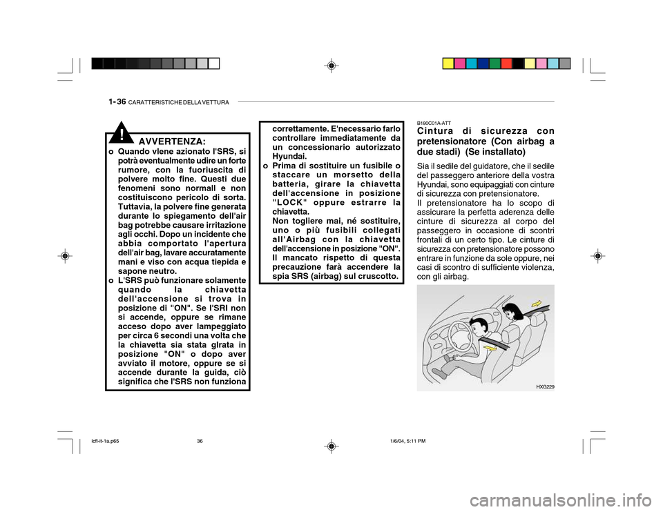 Hyundai Accent 2005 Manuale del proprietario (in Italian) 1- 36 CARATTERISTICHE DELLA VETTURA
AVVERTENZA:
o Quando vlene azionato lSRS, si potrà eventualmente udire un forte rumore, con la fuoriuscita di polvere molto fine. Questi due fenomeni sono normal Hyundai Accent 2005 Manuale del proprietario (in Italian) 1- 36 CARATTERISTICHE DELLA VETTURA
AVVERTENZA:
o Quando vlene azionato lSRS, si potrà eventualmente udire un forte rumore, con la fuoriuscita di polvere molto fine. Questi due fenomeni sono normal