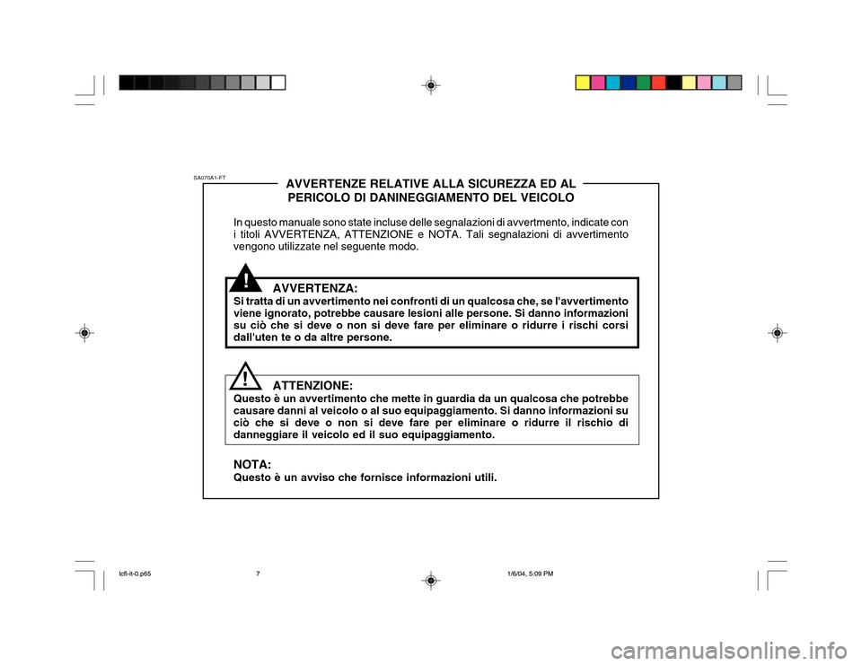 Hyundai Accent 2005  Manuale del proprietario (in Italian) !
SA070A1-FT
!AVVERTENZE RELATIVE ALLA SICUREZZA ED AL
PERICOLO DI DANINEGGIAMENTO DEL VEICOLO
In questo manuale sono state incluse delle segnalazioni di avvertmento, indicate con i titoli AVVERTENZA,