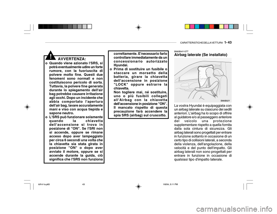 Hyundai Accent 2005 Manuale del proprietario (in Italian) CARATTERISTICHE DELLA VETTURA 1- 43
AVVERTENZA:
o Quando vlene azionato lSRS, si potrà eventualmente udire un forte rumore, con la fuoriuscita di polvere molto fine. Questi duefenomeni sono normal Hyundai Accent 2005 Manuale del proprietario (in Italian) CARATTERISTICHE DELLA VETTURA 1- 43
AVVERTENZA:
o Quando vlene azionato lSRS, si potrà eventualmente udire un forte rumore, con la fuoriuscita di polvere molto fine. Questi duefenomeni sono normal