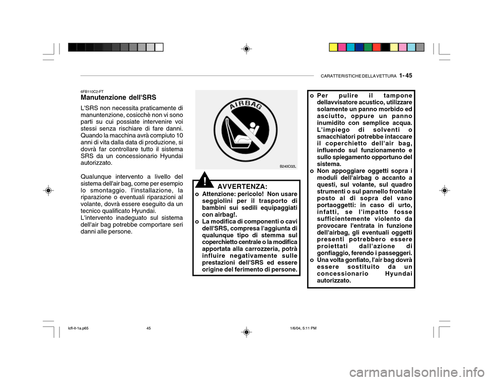 Hyundai Accent 2005 Manuale del proprietario (in Italian) CARATTERISTICHE DELLA VETTURA 1- 45
o Per pulire il tampone
dellavvisatore acustico, utilizzare solamente un panno morbido edasciutto, oppure un panno inumidito con semplice acqua. Limpiego di solv Hyundai Accent 2005 Manuale del proprietario (in Italian) CARATTERISTICHE DELLA VETTURA 1- 45
o Per pulire il tampone
dellavvisatore acustico, utilizzare solamente un panno morbido edasciutto, oppure un panno inumidito con semplice acqua. Limpiego di solv