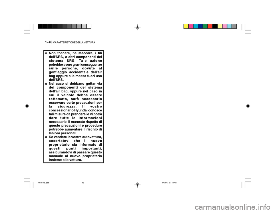 Hyundai Accent 2005 Manuale del proprietario (in Italian) 1- 46 CARATTERISTICHE DELLA VETTURA
o Non toccare, né staccare, i fili
dellSRS, o altri componenti del sistema SRS. Tale azionepotrebbe avere gravi conseguenze sulle persone, dovute al gonfiaggio a Hyundai Accent 2005 Manuale del proprietario (in Italian) 1- 46 CARATTERISTICHE DELLA VETTURA
o Non toccare, né staccare, i fili
dellSRS, o altri componenti del sistema SRS. Tale azionepotrebbe avere gravi conseguenze sulle persone, dovute al gonfiaggio a