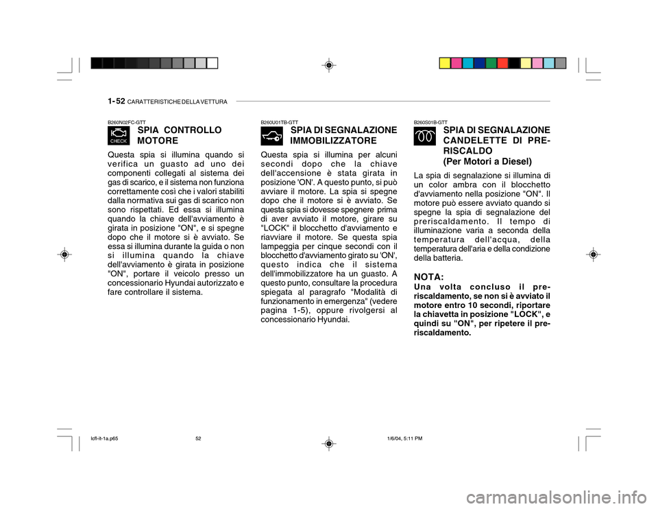 Hyundai Accent 2005 Manuale del proprietario (in Italian) 1- 52 CARATTERISTICHE DELLA VETTURA
B260S01B-GTT
SPIA DI SEGNALAZIONE
CANDELETTE DI PRE- RISCALDO
(Per Motori a Diesel)
La spia di segnalazione si illumina di
un color ambra con il blocchetto davvia Hyundai Accent 2005 Manuale del proprietario (in Italian) 1- 52 CARATTERISTICHE DELLA VETTURA
B260S01B-GTT
SPIA DI SEGNALAZIONE
CANDELETTE DI PRE- RISCALDO
(Per Motori a Diesel)
La spia di segnalazione si illumina di
un color ambra con il blocchetto davvia