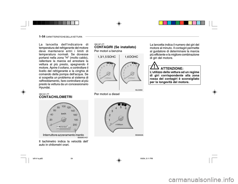 Hyundai Accent 2005 Manuale del proprietario (in Italian) 1- 54 CARATTERISTICHE DELLA VETTURA
La lancetta dellindicatore di temperatura del refrigerante del motoredeve mantenersi entri i limiti di temperatura normali. Se dovesse portarsi nella zona "H" (mo Hyundai Accent 2005 Manuale del proprietario (in Italian) 1- 54 CARATTERISTICHE DELLA VETTURA
La lancetta dellindicatore di temperatura del refrigerante del motoredeve mantenersi entri i limiti di temperatura normali. Se dovesse portarsi nella zona "H" (mo