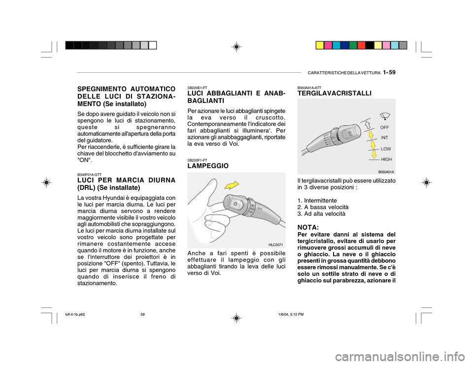Hyundai Accent 2005 Manuale del proprietario (in Italian) CARATTERISTICHE DELLA VETTURA 1- 59
SB220F1-FT LAMPEGGIO Anche a fari spenti è possibile
effettuare il lampeggio con gli abbaglianti tirando la leva delle luci verso di Voi. B350A01A-ATTTERGILAVACR Hyundai Accent 2005 Manuale del proprietario (in Italian) CARATTERISTICHE DELLA VETTURA 1- 59
SB220F1-FT LAMPEGGIO Anche a fari spenti è possibile
effettuare il lampeggio con gli abbaglianti tirando la leva delle luci verso di Voi. B350A01A-ATTTERGILAVACR