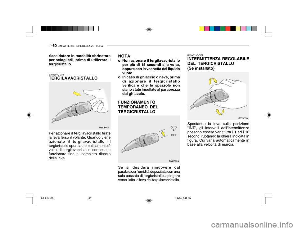 Hyundai Accent 2005 Manuale del proprietario (in Italian) 1- 60 CARATTERISTICHE DELLA VETTURA
B350B01O-GTT TERGILAVACRISTALLO Per azionare il tergilavacristallo tirate la leva lerso il volante. Quando viene azionato il tergilavacristallo, iltergicristallo o Hyundai Accent 2005 Manuale del proprietario (in Italian) 1- 60 CARATTERISTICHE DELLA VETTURA
B350B01O-GTT TERGILAVACRISTALLO Per azionare il tergilavacristallo tirate la leva lerso il volante. Quando viene azionato il tergilavacristallo, iltergicristallo o