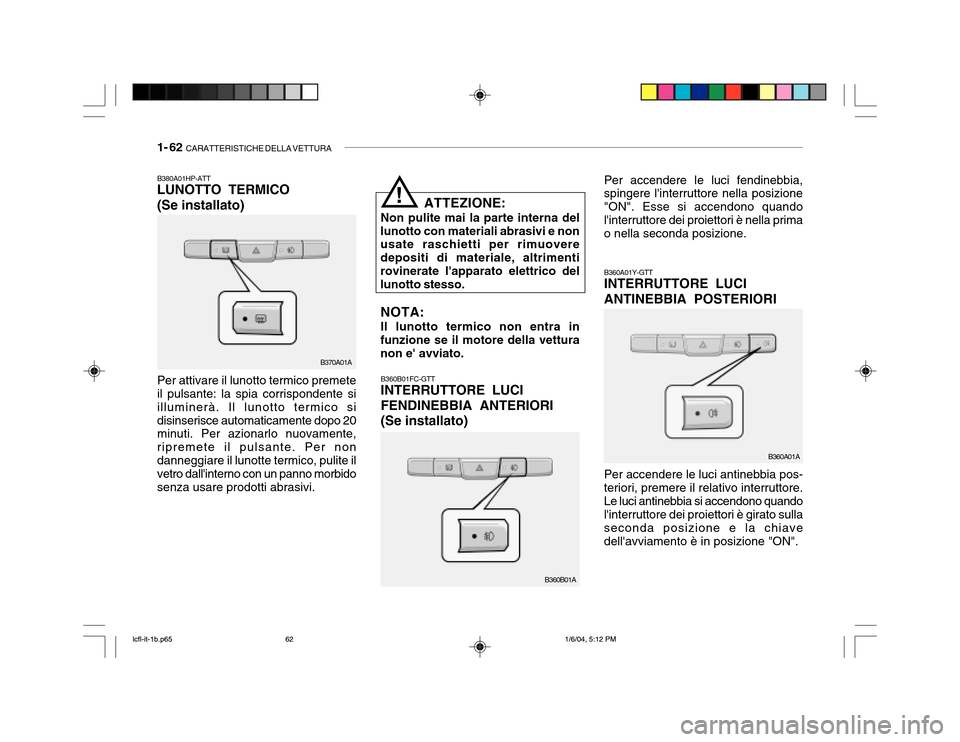 Hyundai Accent 2005 Manuale del proprietario (in Italian) 1- 62 CARATTERISTICHE DELLA VETTURA
B360B01FC-GTT INTERRUTTORE LUCI FENDINEBBIA ANTERIORI(Se installato) Per accendere le luci fendinebbia, spingere linterruttore nella posizione "ON". Esse si accen Hyundai Accent 2005 Manuale del proprietario (in Italian) 1- 62 CARATTERISTICHE DELLA VETTURA
B360B01FC-GTT INTERRUTTORE LUCI FENDINEBBIA ANTERIORI(Se installato) Per accendere le luci fendinebbia, spingere linterruttore nella posizione "ON". Esse si accen