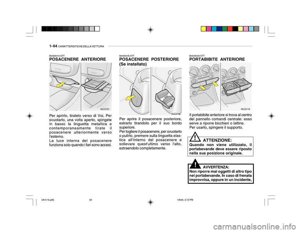 Hyundai Accent 2005 Manuale del proprietario (in Italian) 1- 64 CARATTERISTICHE DELLA VETTURA
B430A01A-GTT POSACENERE ANTERIORE Per aprirlo, tiratelo verso di Voi. Per svuotarlo, una volta aperto, spingete in basso la linguetta metallica e contemporaneament Hyundai Accent 2005 Manuale del proprietario (in Italian) 1- 64 CARATTERISTICHE DELLA VETTURA
B430A01A-GTT POSACENERE ANTERIORE Per aprirlo, tiratelo verso di Voi. Per svuotarlo, una volta aperto, spingete in basso la linguetta metallica e contemporaneament