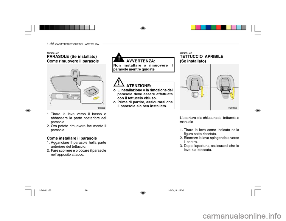 Hyundai Accent 2005 Manuale del proprietario (in Italian) 1- 66 CARATTERISTICHE DELLA VETTURA
AB240A1-AT PARASOLE (Se installato) Come rimuovere il parasole
1. Tirare la leva verso il basso e abbassare la parte posteriore del parasole.
2. Ora potete rimuove Hyundai Accent 2005 Manuale del proprietario (in Italian) 1- 66 CARATTERISTICHE DELLA VETTURA
AB240A1-AT PARASOLE (Se installato) Come rimuovere il parasole
1. Tirare la leva verso il basso e abbassare la parte posteriore del parasole.
2. Ora potete rimuove
