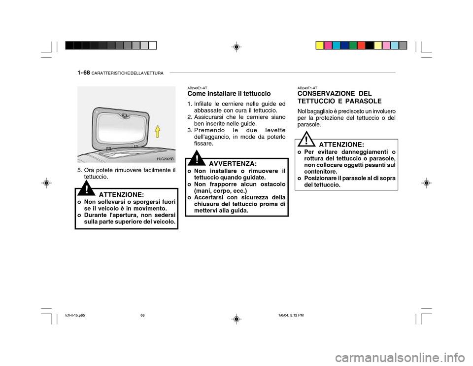 Hyundai Accent 2005 Manuale del proprietario (in Italian) 1- 68 CARATTERISTICHE DELLA VETTURA
!
5. Ora potete rimuovere facilmente il
tettuccio.
ATTENZIONE:
o Non sollevarsi o sporgersi fuori se il veicolo è in movimento.
o Durante lapertura, non sedersi Hyundai Accent 2005 Manuale del proprietario (in Italian) 1- 68 CARATTERISTICHE DELLA VETTURA
!
5. Ora potete rimuovere facilmente il
tettuccio.
ATTENZIONE:
o Non sollevarsi o sporgersi fuori se il veicolo è in movimento.
o Durante lapertura, non sedersi