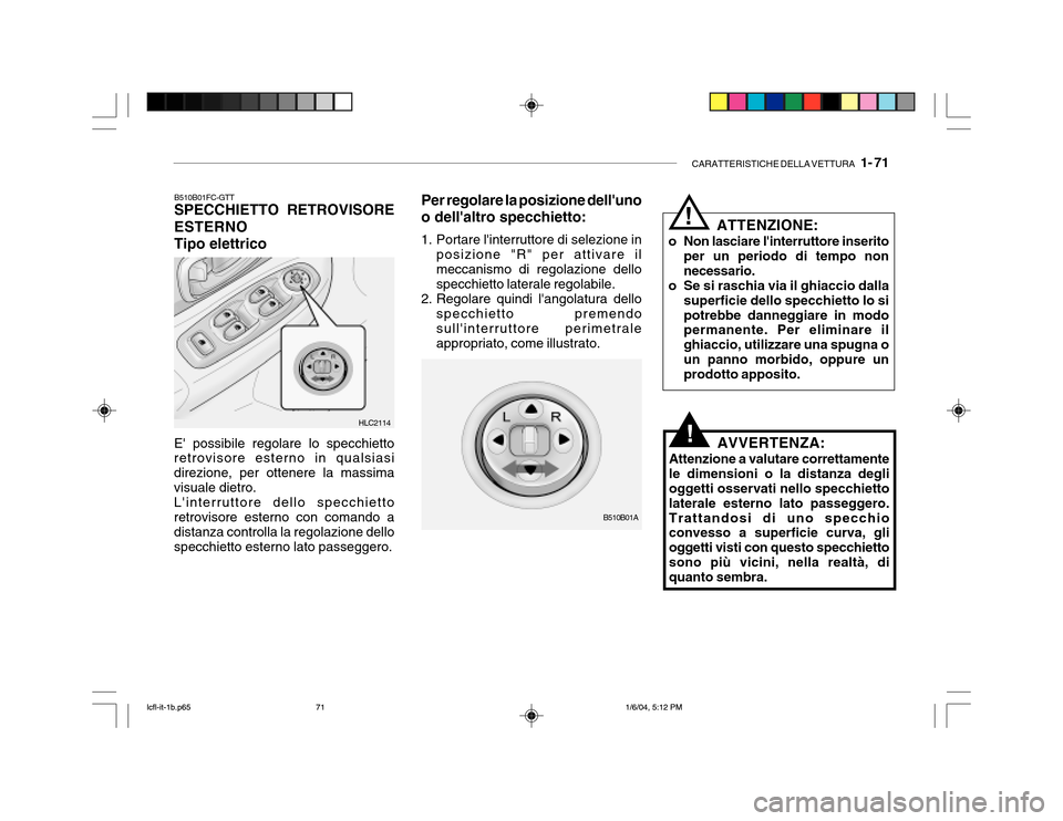 Hyundai Accent 2005 Manuale del proprietario (in Italian) CARATTERISTICHE DELLA VETTURA 1- 71
B510B01FC-GTT SPECCHIETTO RETROVISORE ESTERNOTipo elettrico
E possibile regolare lo specchietto retrovisore esterno in qualsiasi direzione, per ottenere la massi Hyundai Accent 2005 Manuale del proprietario (in Italian) CARATTERISTICHE DELLA VETTURA 1- 71
B510B01FC-GTT SPECCHIETTO RETROVISORE ESTERNOTipo elettrico
E possibile regolare lo specchietto retrovisore esterno in qualsiasi direzione, per ottenere la massi