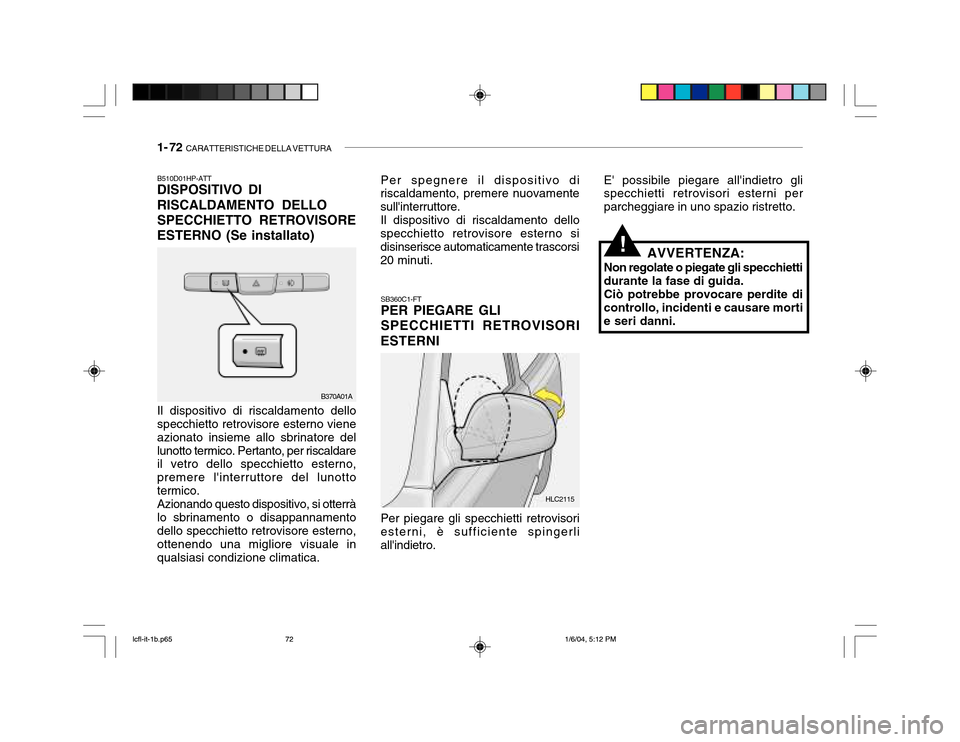 Hyundai Accent 2005 Manuale del proprietario (in Italian) 1- 72 CARATTERISTICHE DELLA VETTURA
SB360C1-FT PER PIEGARE GLI SPECCHIETTI RETROVISORI
ESTERNI E possibile piegare allindietro gli specchietti retrovisori esterni per parcheggiare in uno spazio ris Hyundai Accent 2005 Manuale del proprietario (in Italian) 1- 72 CARATTERISTICHE DELLA VETTURA
SB360C1-FT PER PIEGARE GLI SPECCHIETTI RETROVISORI
ESTERNI E possibile piegare allindietro gli specchietti retrovisori esterni per parcheggiare in uno spazio ris