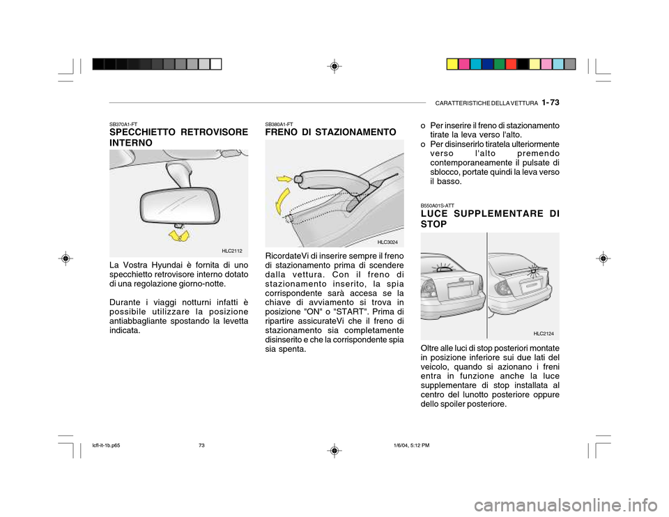 Hyundai Accent 2005 Manuale del proprietario (in Italian) CARATTERISTICHE DELLA VETTURA 1- 73
La Vostra Hyundai è fornita di uno specchietto retrovisore interno dotato di una regolazione giorno-notte. Durante i viaggi notturni infatti è possibile utilizz Hyundai Accent 2005 Manuale del proprietario (in Italian) CARATTERISTICHE DELLA VETTURA 1- 73
La Vostra Hyundai è fornita di uno specchietto retrovisore interno dotato di una regolazione giorno-notte. Durante i viaggi notturni infatti è possibile utilizz