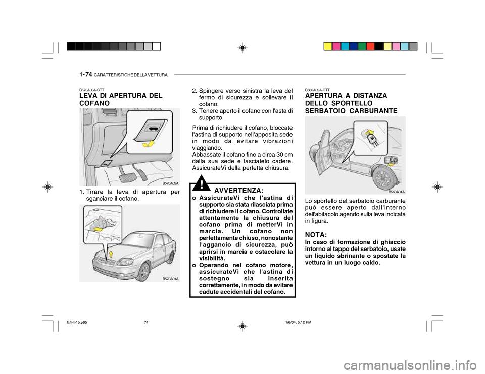 Hyundai Accent 2005 Manuale del proprietario (in Italian) 1- 74 CARATTERISTICHE DELLA VETTURA
AVVERTENZA:
o AssicurateVi che lastina di supporto sia stata rilasciata prima di richiudere il cofano. Controllate attentamente la chiusura del cofano prima di me Hyundai Accent 2005 Manuale del proprietario (in Italian) 1- 74 CARATTERISTICHE DELLA VETTURA
AVVERTENZA:
o AssicurateVi che lastina di supporto sia stata rilasciata prima di richiudere il cofano. Controllate attentamente la chiusura del cofano prima di me