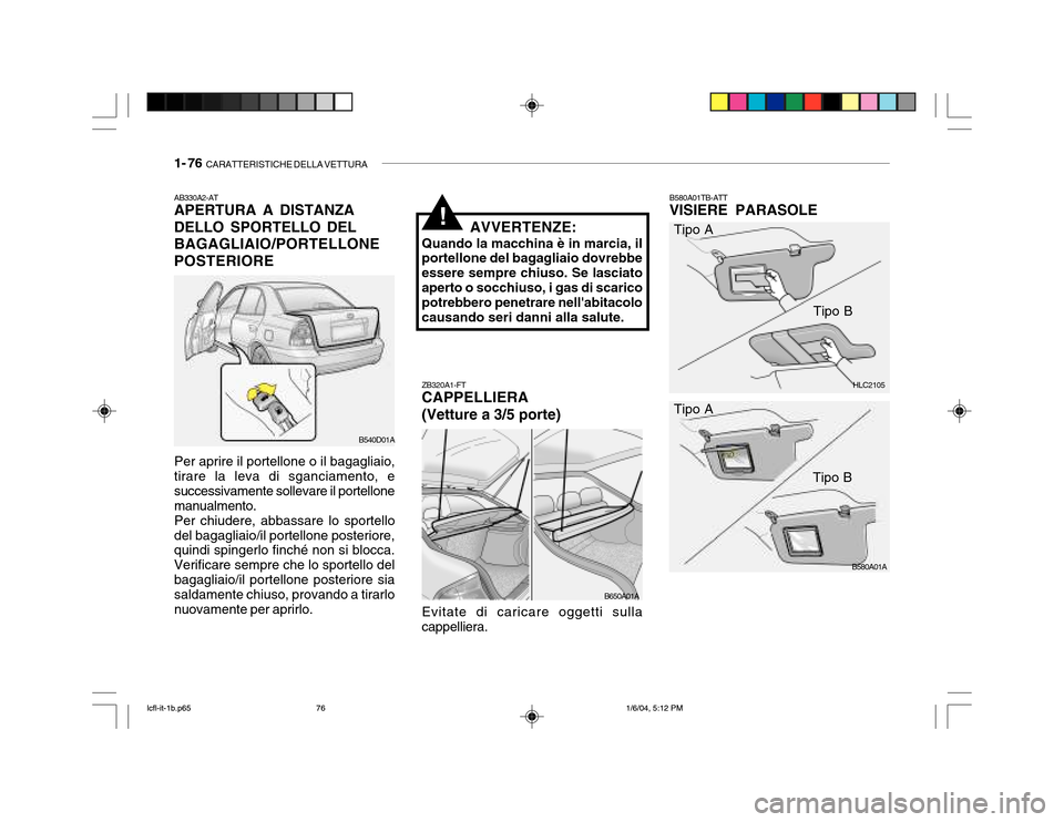 Hyundai Accent 2005 Manuale del proprietario (in Italian) 1- 76 CARATTERISTICHE DELLA VETTURA
HLC2105
B580A01A
B580A01TB-ATT VISIERE PARASOLE
ZB320A1-FTCAPPELLIERA (Vetture a 3/5 porte) Evitate di caricare oggetti sulla
cappelliera. Tipo A
Tipo B
Tipo A Tip Hyundai Accent 2005 Manuale del proprietario (in Italian) 1- 76 CARATTERISTICHE DELLA VETTURA
HLC2105
B580A01A
B580A01TB-ATT VISIERE PARASOLE
ZB320A1-FTCAPPELLIERA (Vetture a 3/5 porte) Evitate di caricare oggetti sulla
cappelliera. Tipo A
Tipo B
Tipo A Tip