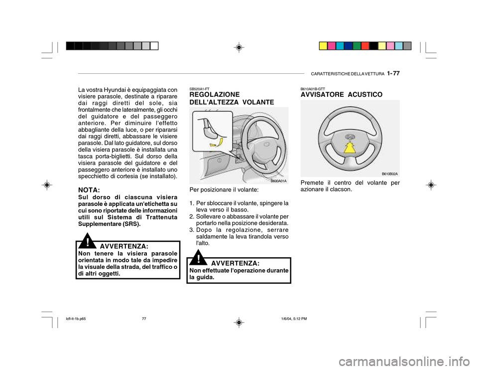 Hyundai Accent 2005 Manuale del proprietario (in Italian) CARATTERISTICHE DELLA VETTURA 1- 77
La vostra Hyundai è equipaggiata con visiere parasole, destinate a riparare dai raggi diretti del sole, siafrontalmente che lateralmente, gli occhi del guidatore Hyundai Accent 2005 Manuale del proprietario (in Italian) CARATTERISTICHE DELLA VETTURA 1- 77
La vostra Hyundai è equipaggiata con visiere parasole, destinate a riparare dai raggi diretti del sole, siafrontalmente che lateralmente, gli occhi del guidatore