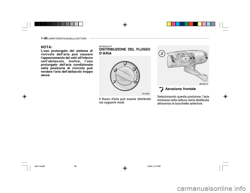 Hyundai Accent 2005  Manuale del proprietario (in Italian) 1- 80  CARATTERISTICHE DELLA VETTURA
B670D03A-ATT DISTRIBUZIONE DEL FLUSSO DARIA
Il flusso daria può essere distribuito nei seguenti modi: Aerazione frontale
Selezionando questa posizione, laria
i