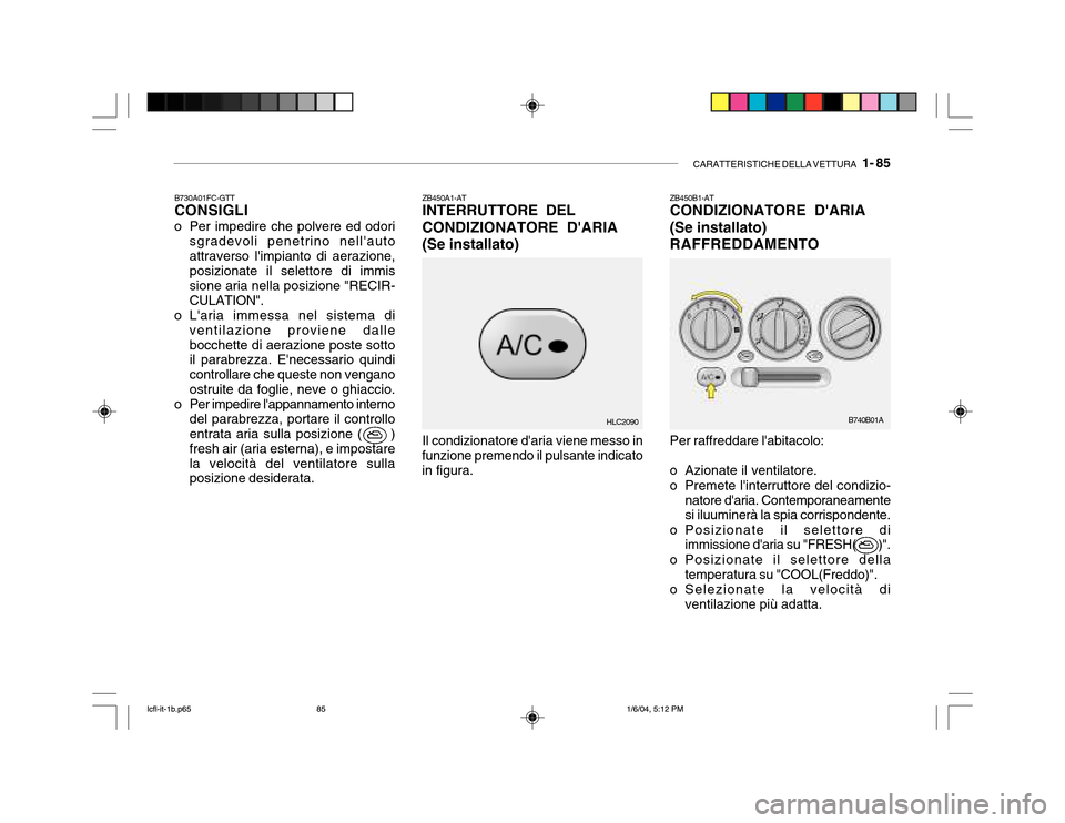 Hyundai Accent 2005  Manuale del proprietario (in Italian) CARATTERISTICHE DELLA VETTURA   1- 85
B730A01FC-GTT CONSIGLI
o Per impedire che polvere ed odori sgradevoli penetrino nellauto attraverso limpianto di aerazione, posizionate il selettore di immis si