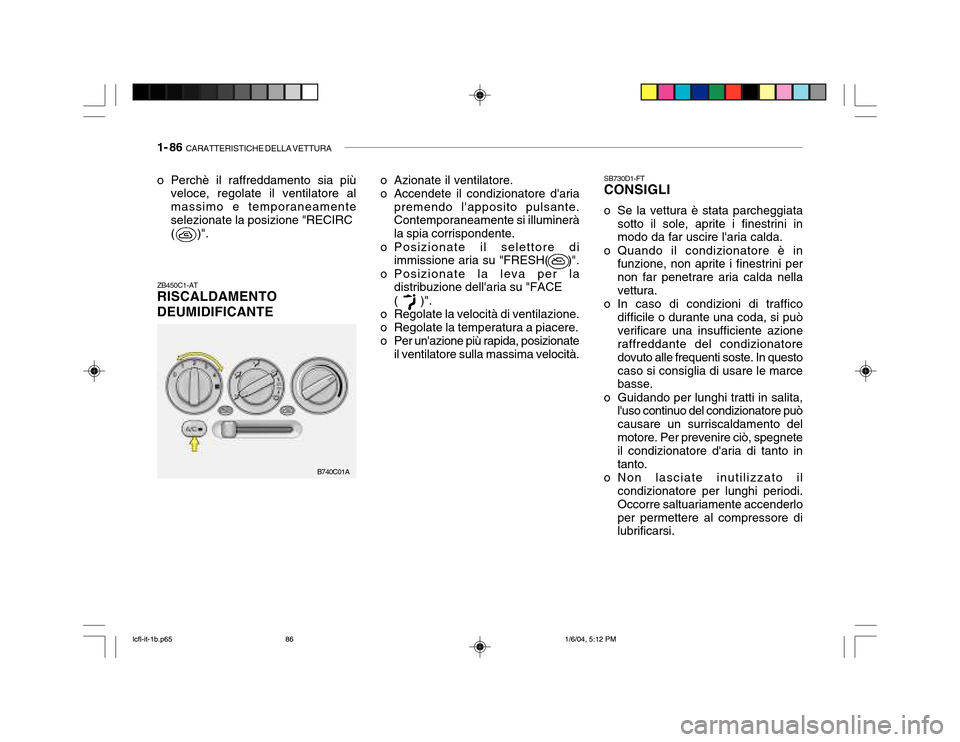 Hyundai Accent 2005  Manuale del proprietario (in Italian) 1- 86  CARATTERISTICHE DELLA VETTURA
o Perchè il raffreddamento sia più
veloce, regolate il ventilatore al massimo e temporaneamenteselezionate la posizione "RECIRC(     )".
ZB450C1-AT RISCALDAMENTO