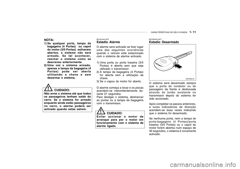 Hyundai Accent 2005  Manual do proprietário (in Portuguese) CARACTERÍSTICAS DO SEU HYUNDAI   1- 11
B070C04A-GPT Estadio Alarme O alarme será activado se tiver lugar
uma das seguintes ocorrências quando o veículo está estacionado com o sistema de alarme ac