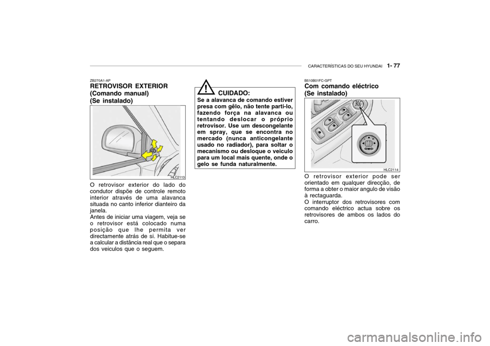 Hyundai Accent 2005 Manual do proprietário (in Portuguese) CARACTERÍSTICAS DO SEU HYUNDAI 1- 77
ZB270A1-AP RETROVISOR EXTERIOR (Comando manual)(Se instalado) O retrovisor exterior do lado do condutor dispõe de controle remotointerior através de uma alava Hyundai Accent 2005 Manual do proprietário (in Portuguese) CARACTERÍSTICAS DO SEU HYUNDAI 1- 77
ZB270A1-AP RETROVISOR EXTERIOR (Comando manual)(Se instalado) O retrovisor exterior do lado do condutor dispõe de controle remotointerior através de uma alava