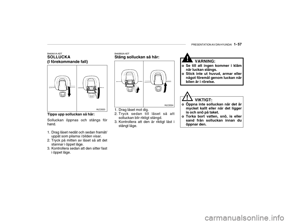 Hyundai Accent 2005  Ägarmanual (in Swedish) PRESENTATION AV DIN HYUNDAI   1- 57
HLC2023
B460A01A-ADT SOLLUCKA (I förekommande fall) Tippa upp solluckan så här: Solluckan öppnas och stängs för
hand. 
1. Drag låset nedåt och sedan framåt