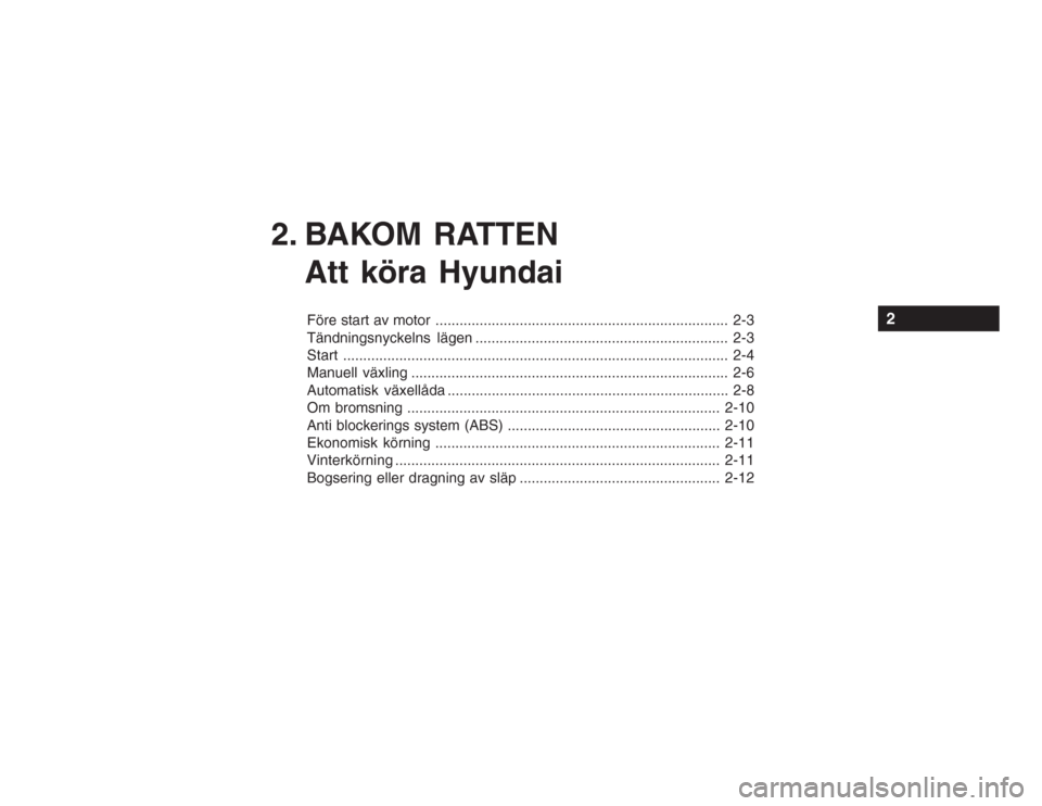 Hyundai Accent 2005  Ägarmanual (in Swedish) 2. BAKOM RATTENAtt köra Hyundai
Före start av motor ......................................................................... 2-3 
Tändningsnyckelns lägen .........................................