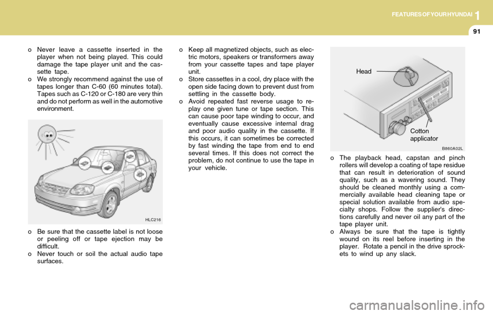 Hyundai Accent 2004 Owners Manual 1FEATURES OF YOUR HYUNDAI
91
o Keep all magnetized objects, such as elec-
tric motors, speakers or transformers away
from your cassette tapes and tape player
unit.
o Store cassettes in a cool, dry pla Hyundai Accent 2004 Owners Manual 1FEATURES OF YOUR HYUNDAI
91
o Keep all magnetized objects, such as elec-
tric motors, speakers or transformers away
from your cassette tapes and tape player
unit.
o Store cassettes in a cool, dry pla