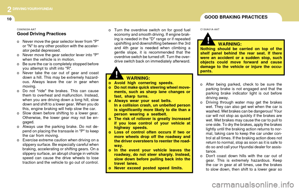 Hyundai Accent 2004  Owners Manual 2DRIVING YOUR HYUNDAI
10GOOD BRAKING PRACTICES
o Turn the overdrive switch on for good fuel
economy and smooth driving. If engine brak-
ing is needed in the "D" range or if repeated
upshifting and dow