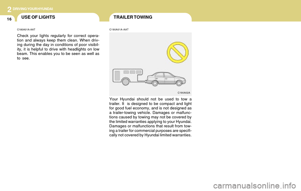 Hyundai Accent 2004 Owners Manual 2DRIVING YOUR HYUNDAI
16TRAILER TOWINGUSE OF LIGHTS
C190A01A-AAT
Your Hyundai should not be used to tow a
trailer. It is designed to be compact and light
for good fuel economy, and is not designed as Hyundai Accent 2004 Owners Manual 2DRIVING YOUR HYUNDAI
16TRAILER TOWINGUSE OF LIGHTS
C190A01A-AAT
Your Hyundai should not be used to tow a
trailer. It is designed to be compact and light
for good fuel economy, and is not designed as