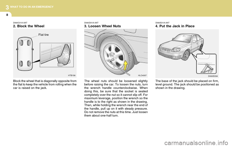 Hyundai Accent 2004 Owners Manual 3
8
WHAT TO DO IN AN EMERGENCY
D060E01A-AAT
4. Put the Jack in Place
The base of the jack should be placed on firm,
level ground. The jack should be positioned as
shown in the drawing.
D060E03AHTB156
Hyundai Accent 2004 Owners Manual 3
8
WHAT TO DO IN AN EMERGENCY
D060E01A-AAT
4. Put the Jack in Place
The base of the jack should be placed on firm,
level ground. The jack should be positioned as
shown in the drawing.
D060E03AHTB156