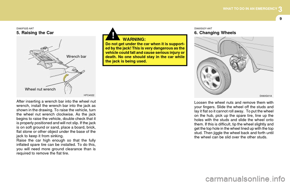 Hyundai Accent 2004 Owners Manual 3WHAT TO DO IN AN EMERGENCY
9
!
D060F02E-AAT
5. Raising the Car
After inserting a wrench bar into the wheel nut
wrench, install the wrench bar into the jack as
shown in the drawing. To raise the vehic Hyundai Accent 2004 Owners Manual 3WHAT TO DO IN AN EMERGENCY
9
!
D060F02E-AAT
5. Raising the Car
After inserting a wrench bar into the wheel nut
wrench, install the wrench bar into the jack as
shown in the drawing. To raise the vehic