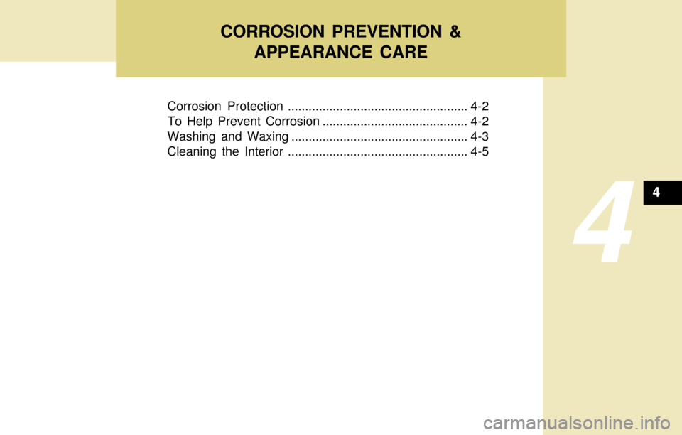 Hyundai Accent 2004 Owners Manual CORROSION PREVENTION &
APPEARANCE CARE
4
Corrosion Protection .................................................... 4-2
To Help Prevent Corrosion .......................................... 4-2
Washing Hyundai Accent 2004 Owners Manual CORROSION PREVENTION &
APPEARANCE CARE
4
Corrosion Protection .................................................... 4-2
To Help Prevent Corrosion .......................................... 4-2
Washing